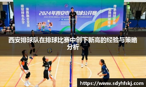 西安排球队在排球比赛中创下新高的经验与策略分析