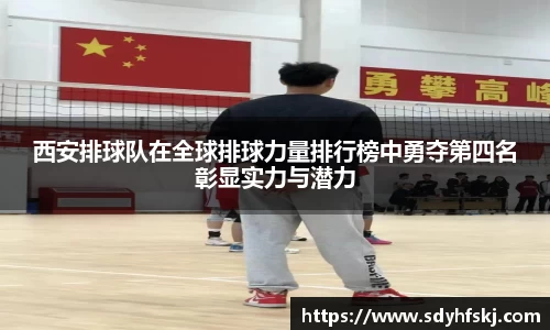 西安排球队在全球排球力量排行榜中勇夺第四名彰显实力与潜力