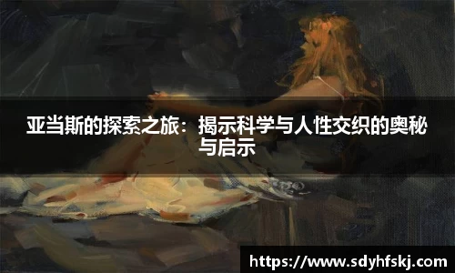 亚当斯的探索之旅：揭示科学与人性交织的奥秘与启示