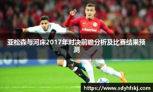 亚松森与河床2017年对决前瞻分析及比赛结果预测