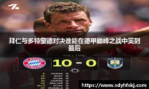拜仁与多特蒙德对决谁能在德甲巅峰之战中笑到最后